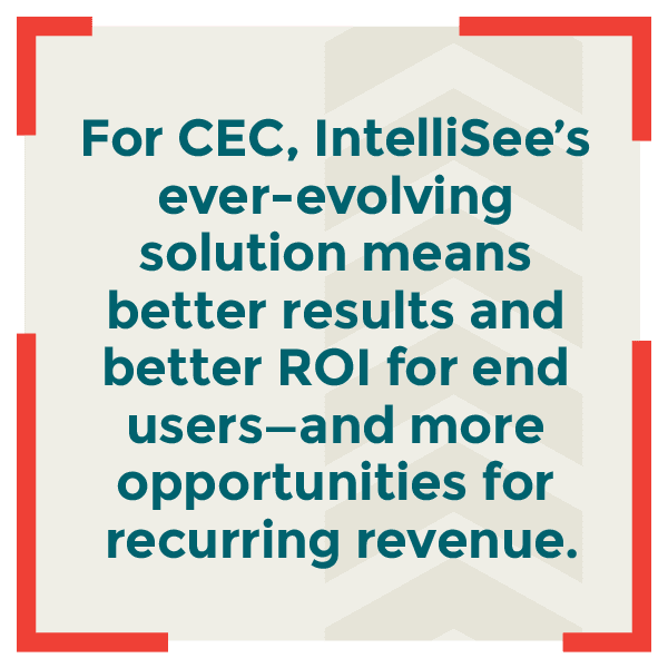 For CEC, IntelliSee’s ever-evolving solution means better results and better ROI for end users—and more opportunities for recurring revenue.